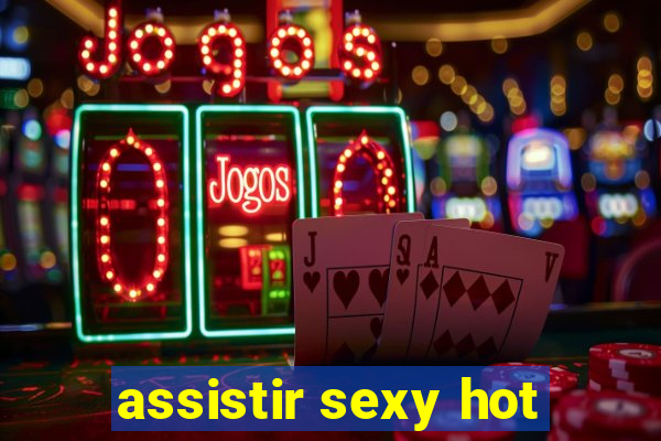 assistir sexy hot